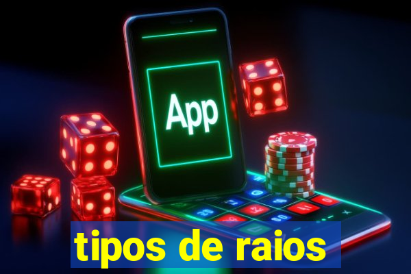 tipos de raios